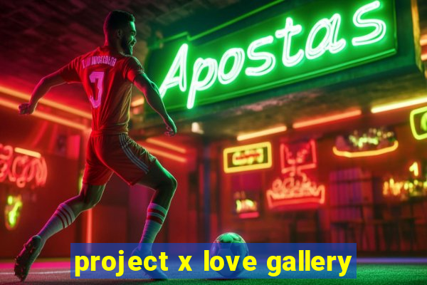 project x love gallery